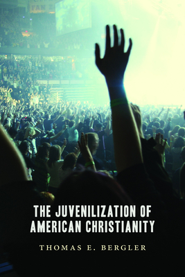 Juvenilization of American Christianity - Bergler, Thomas E