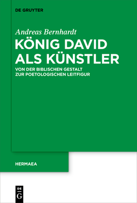 Knig David als Knstler: Von der biblischen Gestalt zur poetologischen Leitfigur - Bernhardt, Andreas