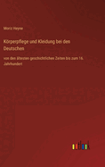 Krperpflege und Kleidung bei den Deutschen: von den ltesten geschichtlichen Zeiten bis zum 16. Jahrhundert