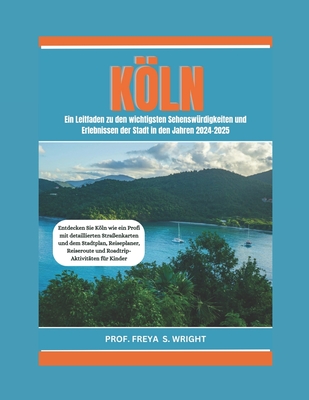 Kln: Ein Leitfaden zu den wichtigsten Sehensw?rdigkeiten und wesentlichen Erlebnissen der Stadt im Zeitraum 2024-2025 - Wright, Prof Freya S