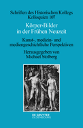 Krper-Bilder in Der Fr?hen Neuzeit: Kunst-, Medizin- Und Mediengeschichtliche Perspektiven