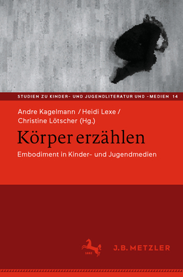 Krper erz?hlen: Embodiment in Kinder- und Jugendmedien - Kagelmann, Andre (Editor), and Lexe, Heidi (Editor), and Ltscher, Christine (Editor)