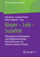Krper - Leib - Sozialit?t: Philosophische Anthropologie Und Leibph?nomenologie: Helmuth Plessner Und Hermann Schmitz Im Dialog
