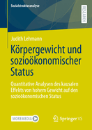 Krpergewicht Und Soziokonomischer Status: Quantitative Analysen Des Kausalen Effekts Von Hohem Gewicht Auf Den Soziokonomischen Status