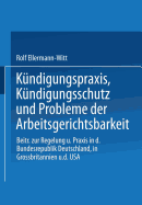 Kndigungspraxis, Kndigungsschutz und Probleme der Arbeitsgerichtsbarkeit: Beitrge zur Regelung und Praxis in der Bundesrepublik Deutschland, in Grobritannien und den USA - Ellermann-Witt, Rolf (Editor)