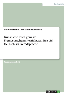 Knstliche Intelligenz im Fremdsprachenunterricht. Am Beispiel Deutsch als Fremdsprache - Marsanic, Dario, and Tomicic Marusic, Maja