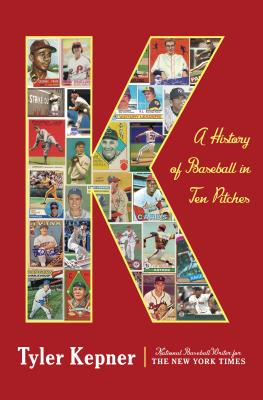 K: A History of Baseball in Ten Pitches - Kepner, Tyler