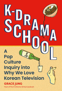 K-Drama School: A Pop Culture Inquiry Into Why We Love Korean Television