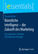 K?nstliche Intelligenz - Die Zukunft Des Marketing: Ein Praktischer Leitfaden F?r Marketing-Manager