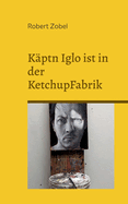 K?ptn Iglo ist in der KetchupFabrik: ?ber 50 Dialoge aus meinen Jugendjahren