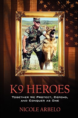 K9 Heroes: Together We Protect, Defend, and Conquer as One - Arbelo, Nicole