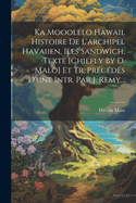 Ka Mooolelo Hawaii. Histoire De L'archipel Havaiien, Iles Sandwich, Texte [chiefly By D. Malo] Et Tr. Prcds D'une Intr. Par J. Remy...