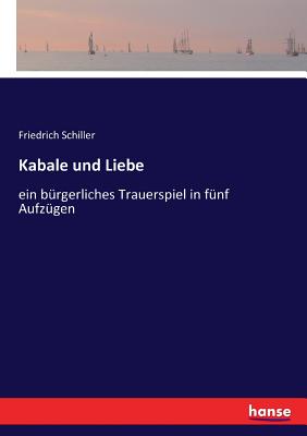 Kabale und Liebe: ein brgerliches Trauerspiel in fnf Aufzgen - Schiller, Friedrich