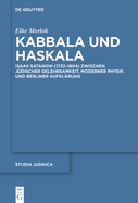 Kabbala Und Haskala: Isaak Satanow (1732-1804) Zwischen Jdischer Gelehrsamkeit, Moderner Physik Und Berliner Aufklrung