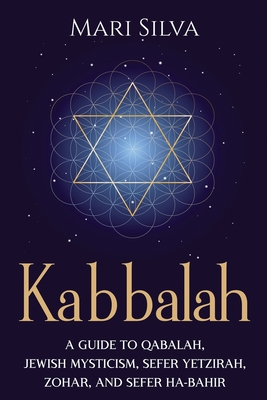 Kabbalah: A Guide to Qabalah, Jewish Mysticism, Sefer Yetzirah, Zohar, and Sefer Ha-Bahir - Silva, Mari
