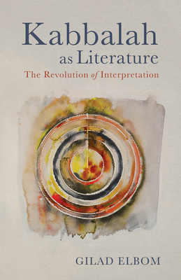 Kabbalah as Literature: The Revolution of Interpretation - Elbom, Gilad