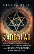 Kabbalah: Unlocking Hermetic Qabalah to Understand Jewish Mysticism and Kabbalistic Rituals, Ideas, and History