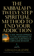 Kabbalah's Twelve Step Spiritual Method to End Your Addiction - Gillespie, Gerald, Professor