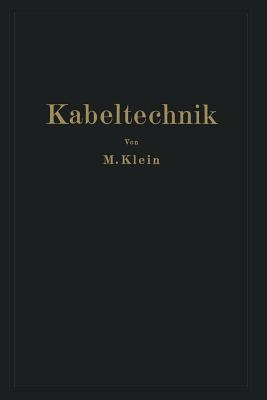 Kabeltechnik: Die Theorie, Berechnung Und Herstellung Des Elektrischen Kabels - Klein, M