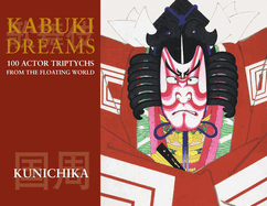 Kabuki Dreams: 100 Actor Triptychs From The Floating World