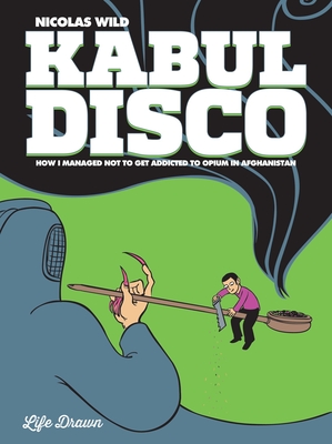 Kabul Disco Vol.2: How I managed not to get addicted to Opium in Afghanistan - Wild, Nicolas