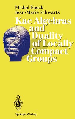 Kac Algebras and Duality of Locally Compact Groups - Enock, Michel, and Ocneanu, A (Epilogue by), and Connes, A (Preface by)