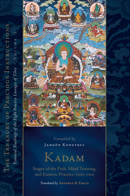 Kadam: Stages of the Path, Mind Training, and Esoteric Practice, Part One: Essential Teachings of the Eight Practice Lineages of Tibet, Volume 3 (the Treasury of Precious Instructions) - Kongtrul Lodro Taye, Jamgon, and Engle, Artemus B (Translated by)