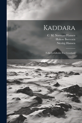 Kaddara; Folkelivsbilleder Fra Grnland - 1876-1954, Brresen Hakon, and Norman-Hansen, C M (Carl Martin) B (Creator), and 1855-1932, Hansen Nicolaj