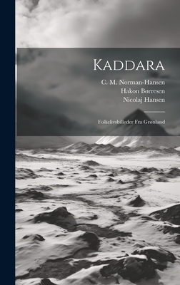 Kaddara; Folkelivsbilleder Fra Grnland - 1876-1954, Brresen Hakon, and Norman-Hansen, C M (Carl Martin) B (Creator), and 1855-1932, Hansen Nicolaj