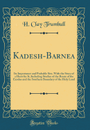Kadesh-Barnea: Its Importance and Probable Site, with the Story of a Hunt for It; Including Studies of the Route of the Exodus and the Southern Boundary of the Holy Land (Classic Reprint)