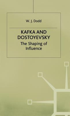 Kafka and Dostoyevsky: The Shaping of Influence - Dodd, W.J.