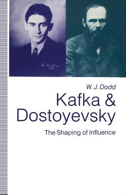 Kafka and Dostoyevsky: The Shaping of Influence - Dodd, W J