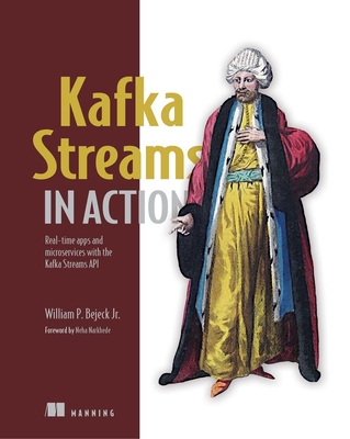 Kafka Streams in Action: Real-time apps and microservices with the Kafka Streams API - Bejeck Jr., William P.