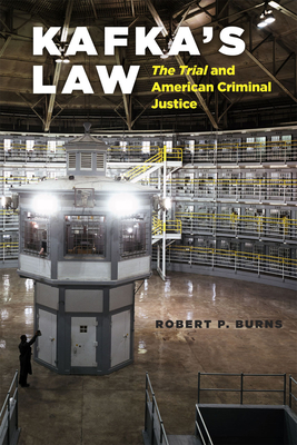 Kafka's Law: The Trial and American Criminal Justice - Burns, Robert P, Professor