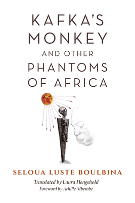 Kafka's Monkey and Other Phantoms of Africa - Boulbina, Seloua Luste, and Hengehold, Laura (Translated by)