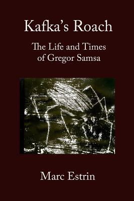 Kafka's Roach: The Life and Times of Gregor Samsa - Estrin, Marc