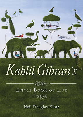 Kahlil Gibran's Little Book of Life - Gibran, Kahlil, and Douglas-Klotz, Neil, PH.D. (Editor)