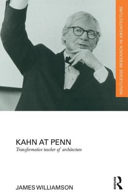 Kahn at Penn: Transformative Teacher of Architecture - Williamson, James