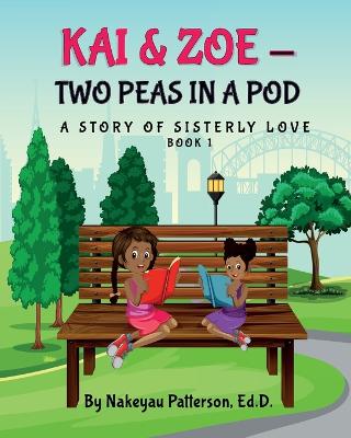 Kai & Zoe - Two Peas in a Pod: A Story of Sisterly Love Book 1 - Patterson, Nakeyau