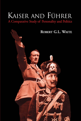Kaiser and Fhrer: A Comparative Study of Personality and Politics - Waite, Robert