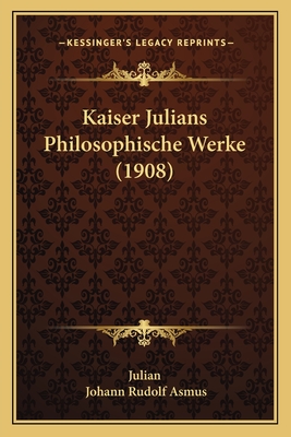 Kaiser Julians Philosophische Werke (1908) - Julian, and Asmus, Johann Rudolf