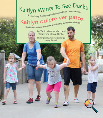 Kaitlyn Wants to See Ducks/Kaitlyn Quiere Ver Patos: A True Story Promoting Inclusion and Self-Determination/Una Historia Real Que Promueve La Inclusin Y La Autodeterminacin - Meserve Mach, Jo, and Stroup-Rentier, Vera Lynne, and Birdsell, Mary (Photographer)