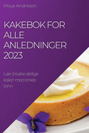 Kakebok for alle anledninger 2023: Lr  bake deilige kaker med enkle trinn