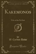 Kakemonos: Tales of the Far East (Classic Reprint)