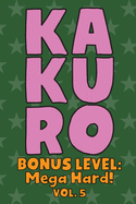 Kakuro Bonus Level: Mega Hard! Vol. 5: Play Kakuro Grid Very Hard Level Number Based Crossword Puzzle Popular Travel Vacation Games Japanese Mathematical Logic Similar to Sudoku Cross-Sums Math Genius Cross Additions Fun for All Ages Kids to Adult Gifts