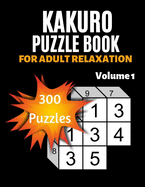 Kakuro Puzzle Book For Adult Relaxation: 300 Moderately Easy Puzzles Massive Daily Kakuro Puzzles