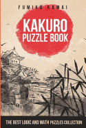 Kakuro Puzzle Book: The Best Logic and Math Puzzles Collection