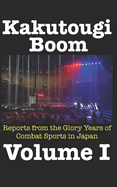 Kakutougi Boom: Reports from the Glory Years of Combat Sports in Japan: Volume I