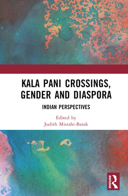 Kala Pani Crossings, Gender and Diaspora: Indian Perspectives - Misrahi-Barak, Judith (Editor), and Tyagi, Ritu (Editor), and Kalpana, H (Editor)