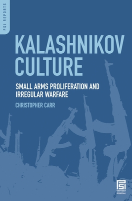 Kalashnikov Culture: Small Arms Proliferation and Irregular Warfare - Carr, Christopher, Dr.